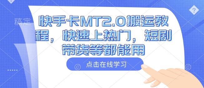 快手卡MT2.0搬运教程，快速上热门，短剧带货等都能用-西蒙学社