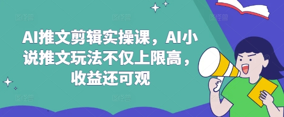 AI推文剪辑实操课，AI小说推文玩法不仅上限高，收益还可观-西蒙学社