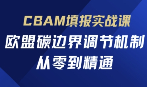 CBAM填报实战课，欧盟碳边界调节机制，从零到精通-西蒙学社