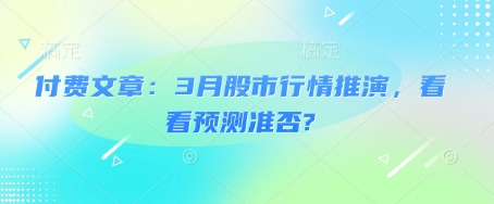 付费文章：3月股市行情推演，看看预测准否?-西蒙学社