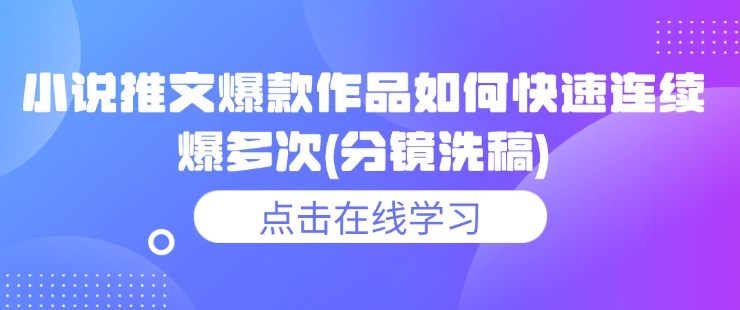 小说推文爆款作品如何快速连续爆多次(分镜洗稿)-西蒙学社