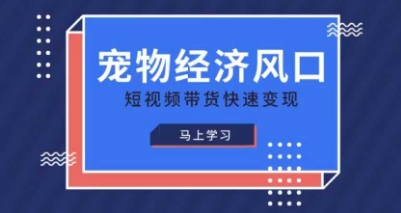 宠物赛道快速变现精品课，宠物经济风口，短视频带货快速变现-西蒙学社