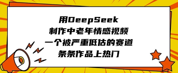 用DeepSeek制作中老年情感视频，一个被严重低估的赛道，条条作品上热门-西蒙学社