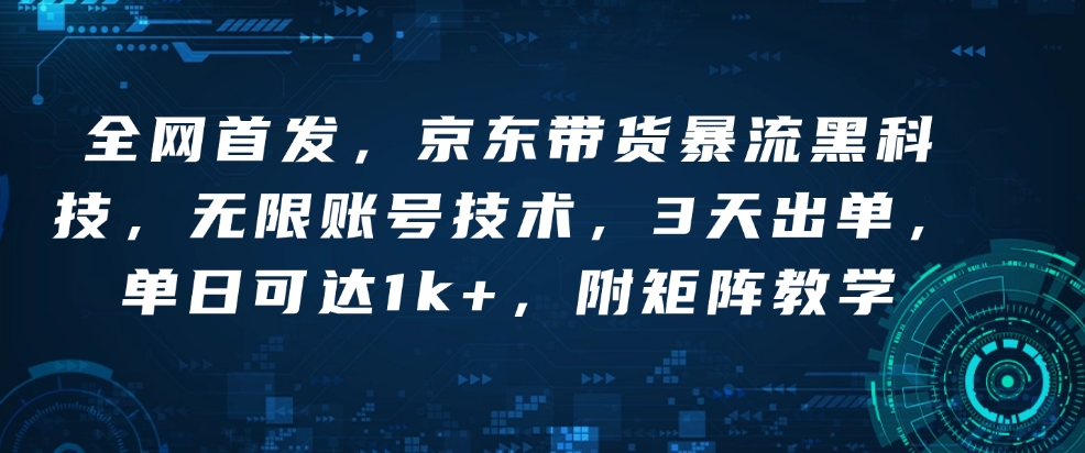 全网首发，京东带货暴流黑科技，无限账号技术，3天出单，单日可达1k+，附矩阵教学【揭秘】-西蒙学社
