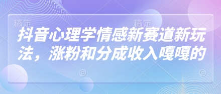 抖音情感心理蓝海赛道变现技巧：快速增粉与收益暴增实战指南-西蒙学社