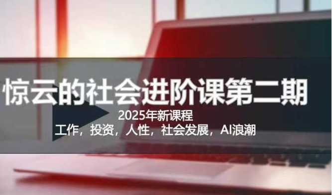 2025惊云社会进阶课(全新课程)，如果你要让自己的人生变清晰化社会化的话 这是我必推的一门课-西蒙学社