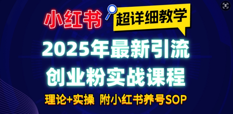 2025年最新小红书引流创业粉实战课程【超详细教学】小白轻松上手，月入1W+，附小红书养号SOP-西蒙学社