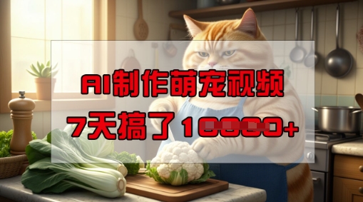 靠AI制作萌宠视频，操作简单门槛低，有手机就行，7天搞了1W-西蒙学社