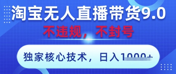 淘宝无人直播带货9.0智能系统实操教程：全自动安全运营技术解析 零门槛当日开播即时收益 单日收益轻松破千攻略-西蒙学社
