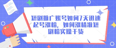短剧推广账号如何7天迅速起号涨粉，如何涨精准短剧粉实操干货-西蒙学社