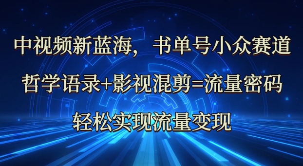 中视频新蓝海：哲学语录+影视混剪=流量密码，轻松实现流量变现-西蒙学社