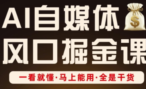 AI自媒体风口掘金课，一看就懂·马上能用·全是干货-西蒙学社