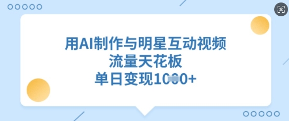 用AI制作与明星互动视频，流量天花板，单日变现多张-西蒙学社