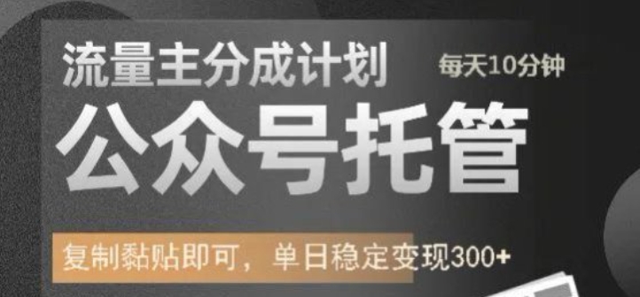 公众号托管计划-流量主分成计划，每天只需发布文章，单日稳定变现300+【揭秘】-西蒙学社