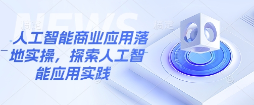 人工智能商业应用落地实操，探索人工智能应用实践-西蒙学社