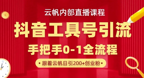 【云帆内部直播课】抖音工具号引流玩法，单号单日引300+精准创业粉-西蒙学社
