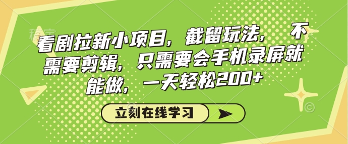看剧拉新小项目，截留玩法， 不需要剪辑，只需要会手机录屏就能做，一天轻松200+-西蒙学社