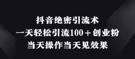 抖音隐秘增粉秘籍：日引100+精准创业客户，实时见效操作指南-西蒙学社