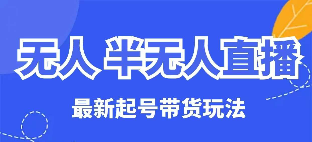 无人半无人直播最新起号带货玩法，全是干货（保姆级教程）-西蒙学社
