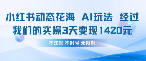 小红书动态花海AI玩法，我们实操3天变现1420-西蒙学社