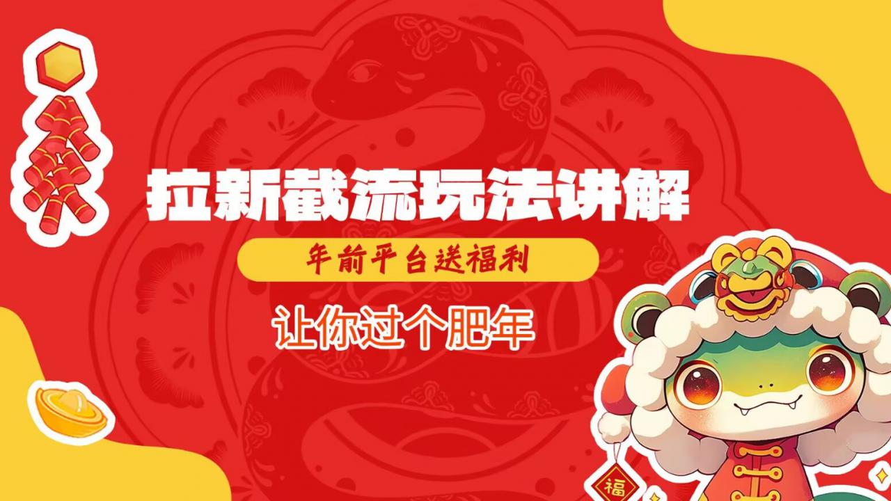 拉新截流玩法讲解，年前平台送福利，让你过个肥年-西蒙学社