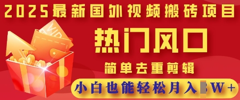 2025最新视频搬砖项目，热门风口，简单去重剪辑，小白也能轻松月入过W-西蒙学社