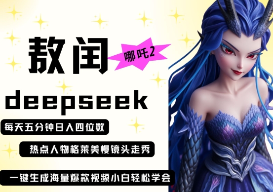 deepseek+哪吒2敖润姑姑走秀+爆款视频，起号快，爆款多，每天五分钟，日入四位数-西蒙学社