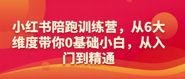 小红书陪跑训练营，从6大维度带你0基础小白，从入门到精通-西蒙学社