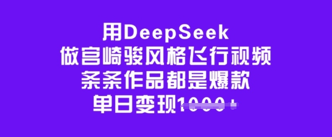 用DeepSeek做宫崎骏风格飞行视频，条条作品都是爆款，单日变现多张-西蒙学社