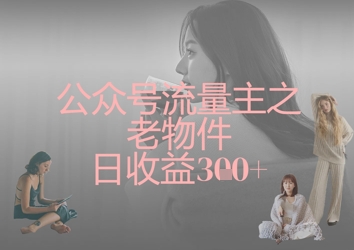 公众号流量主之老物件日收益300+-西蒙学社