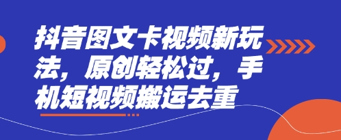 抖音图文卡视频新玩法，原创轻松过，手机短视频搬运去重-西蒙学社