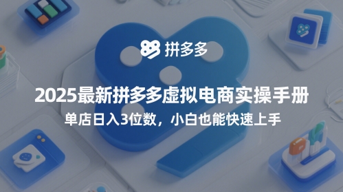2025拼多多虚拟电商日赚300+实战教程：零基础速成指南（附赠选品神器）-西蒙学社