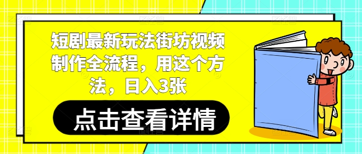 街坊实拍短剧三天变现指南：零基础掌握爆款视频制作全流程日赚300+-西蒙学社