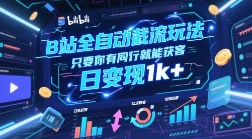 B站同行资源自动截流技术精准引流秘诀 日入千元变现方案深度解析-西蒙学社