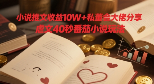 小说推文月入十万私董会大咖揭秘，40秒爆款虐文创作技巧-西蒙学社