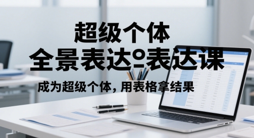 超级个体全维表达力特训营：表格工具实战高效产出成果-西蒙学社