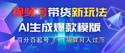 视频号带货月入万元新策略 AI一键生成零重复热门模板 高佣商品佣金秒结快速起号实操教程-西蒙学社
