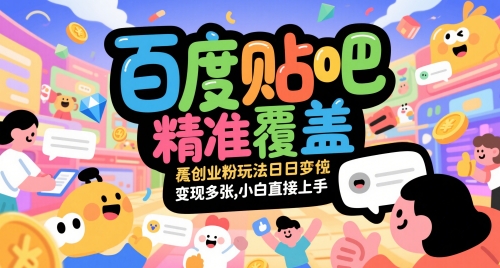 百度贴吧创业粉高效引流变现实战技巧，新手零基础日入500+操作指南解析-西蒙学社