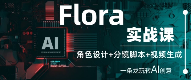 Flora实战教程：角色设计分镜脚本视频制作一站式掌握AI创意-西蒙学社