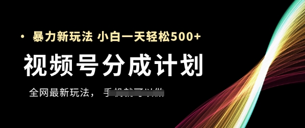 视频号分成计划最新变现秘籍 新手零基础日入500+轻松操作-西蒙学社
