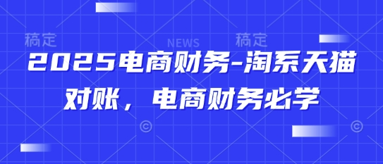 2025电商财务必备：淘系天猫对账技巧全解析-西蒙学社