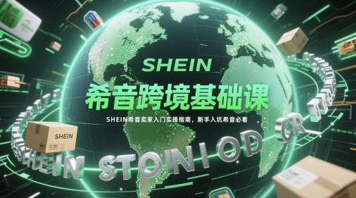 新手必看！希音跨境电商零基础开店教程：从注册到运营全流程实操解析-西蒙学社