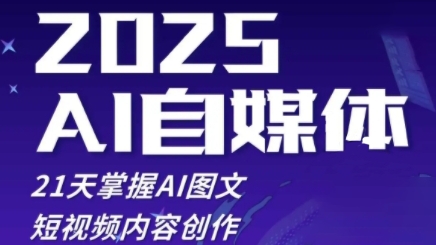 2025 全媒体 AI 创作速成班： 21 天零基础 精通爆款图文 短视频制作-西蒙学社