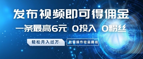 视频赚钱新玩法：单条佣金高达6元，无需成本零粉丝要求，会发视频就能做，月入过万轻松实现，批量操作收入翻倍-西蒙学社