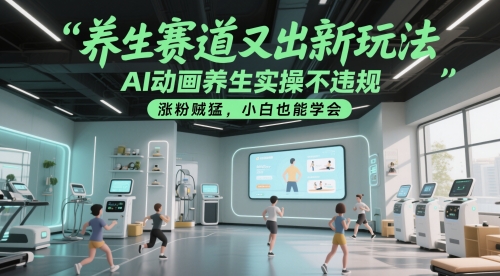 养生赛道新风口AI动画+养生零门槛教程日涨千粉新手轻松上手-西蒙学社