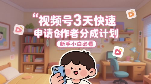 视频号3天极速开通创作者分成计划攻略 零基础新手入门教程-西蒙学社