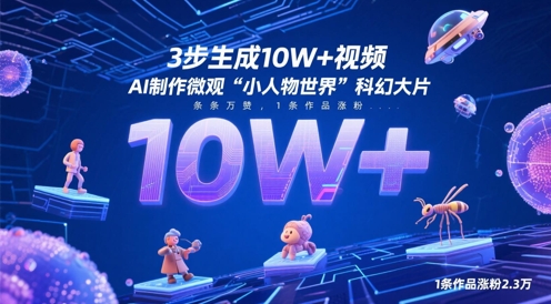 3步打造10W+爆款视频，AI演绎微观科幻世界，单条涨粉2.3万引热议-西蒙学社