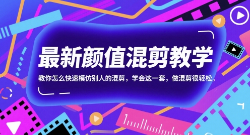 颜值混剪速成秘诀：零基础高效仿剪技巧 轻松打造爆款视频-西蒙学社