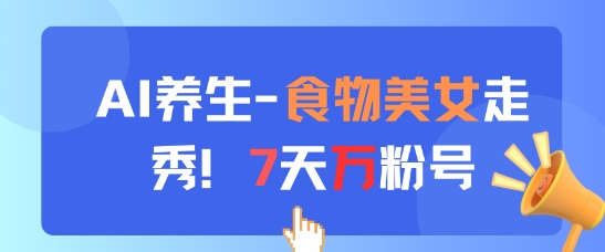 AI健康新趋势 食物模特走秀 7天打造万粉账号-西蒙学社