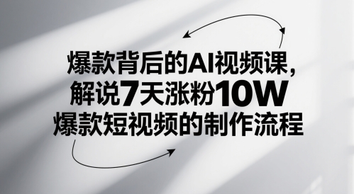 AI视频课深度拆解：7天打造10万粉现象级短视频全流程-西蒙学社
